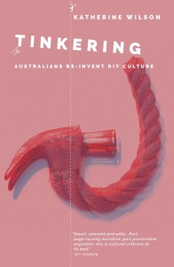 Tinkering: Australians Reinvent DIY Culture by Katharine Wilson