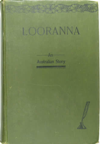 A green, possibly cloth cover, with a top border or twined flowered, and a bottom-right illustration of a feather quill in an inkpot, with a capped title, "Looranna", top centre, and smaller subtitle: An Australian Story beneath.